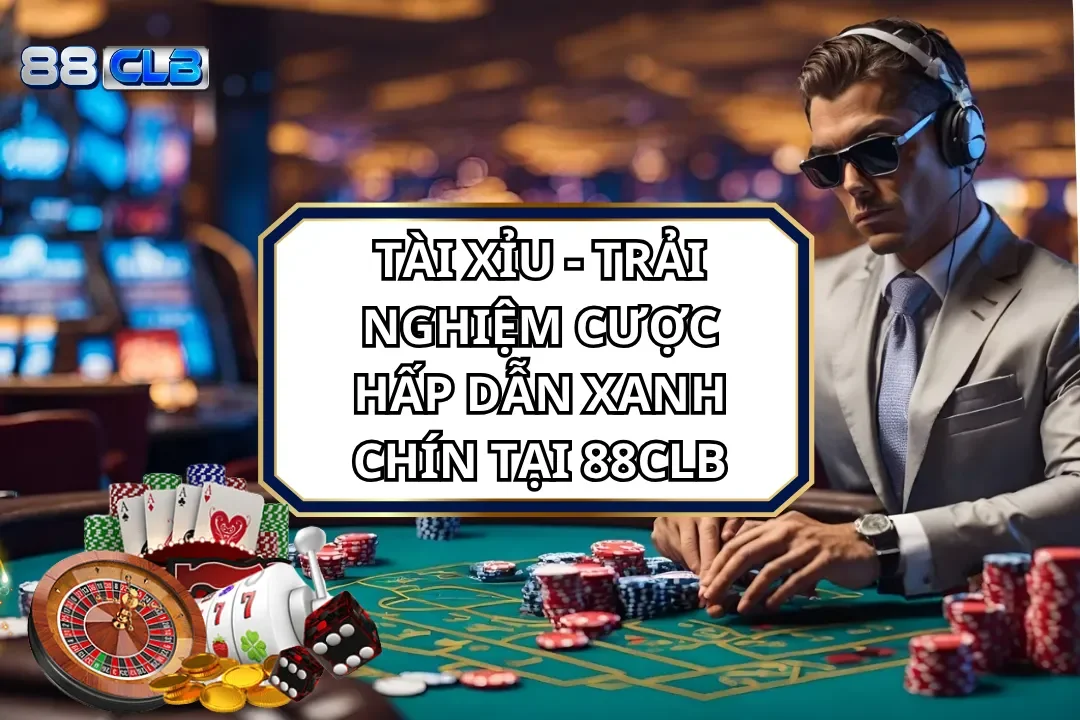 Tài Xỉu - Trải Nghiệm Cược Hấp Dẫn Xanh Chín Tại 88CLB
